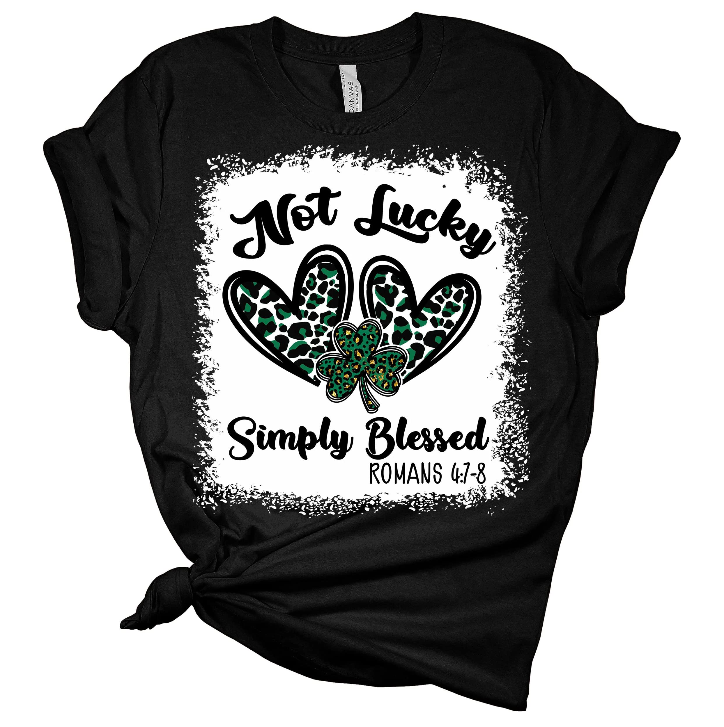 Not Lucky Simply Blessed T-Shirt - Women's St. Patrick's Day Graphic Tee by Bella | Funny Irish Slogan Top for St. Paddy's Day Parties & Irish Pride Events