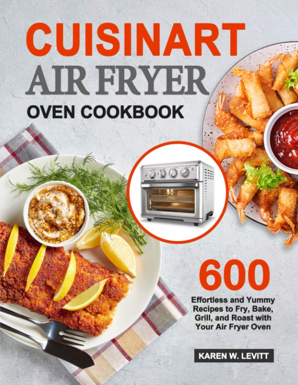 **Cuisinart Air Fryer Oven Cookbook: 600 Easy & Delicious Recipes for Frying, Baking, Grilling & Roasting – Perfect for Quick Meals, Healthy Eating & Family Dinners**