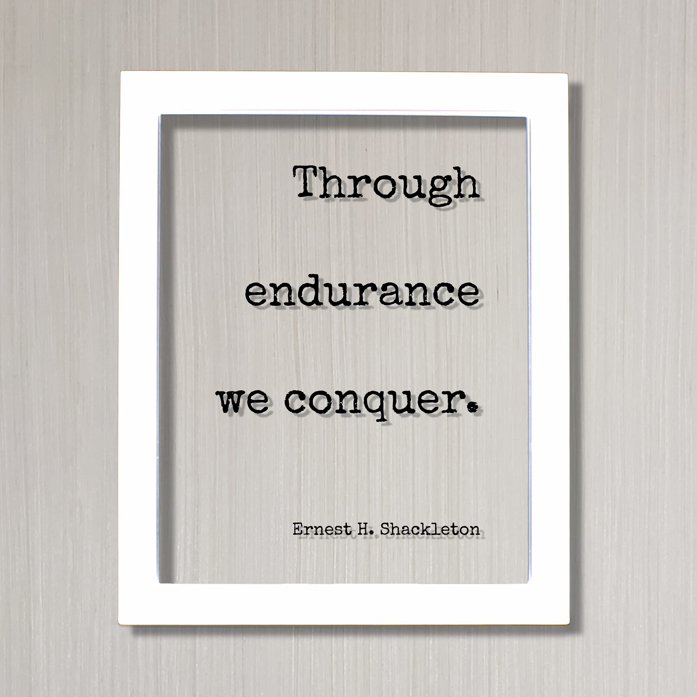 Ernest H. Shackleton Inspirational Floating Quote - 'Through Endurance We Conquer' - Motivational Wall Art for Gym, Office & Home Decor - Perseverance Goals & Hard Work Hustle - 8x10 Inches Table Stand Display (No Frame) - Perfect for Workout Motivation & Entrepreneurial Spaces