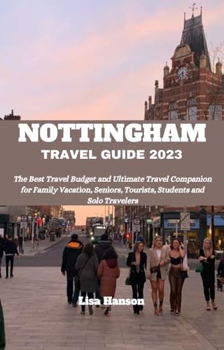 Nottingham Travel Guide 2023: Budget-Friendly Ultimate Companion for Family Vacations, Senior Trips, Students & Solo Travelers | Best Travel Books 2023 | Perfect for City Exploration, Historical Tours & UK Adventures