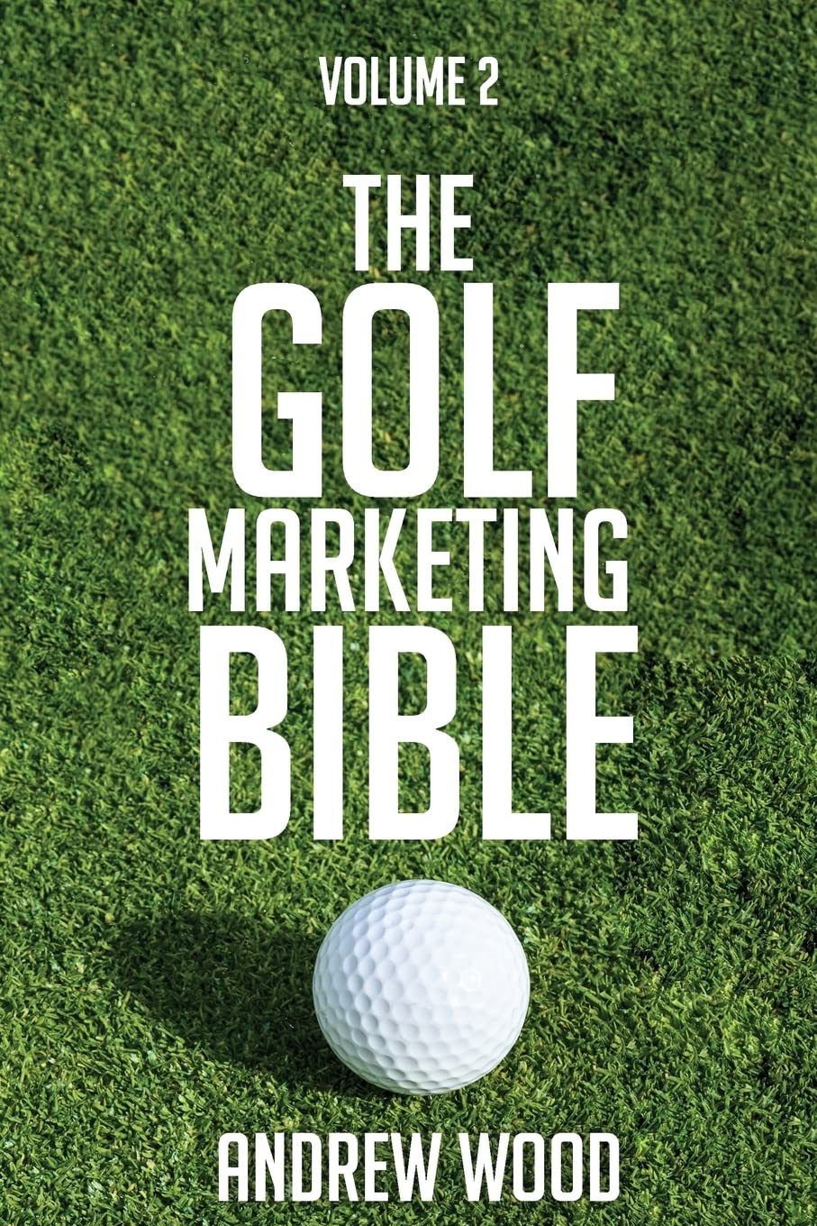 The Golf Marketing Bible: Volume 2 - Ultimate Guide for Golf Business Growth & Digital Strategies | Perfect for Golf Coaches, Course Owners & Equipment Sellers