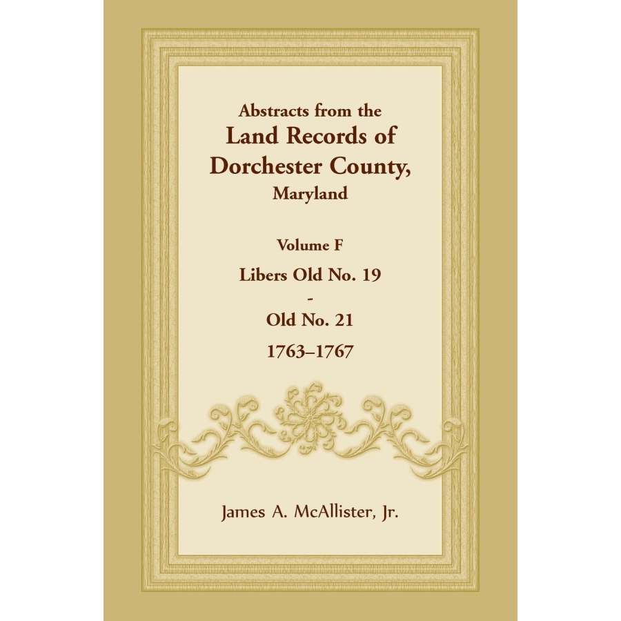 Abstracts from the Land Records of Dorchester County Maryland Volume F 1763-1767 | Historical Genealogy Research & Ancestry Documentation | Perfect for Family Historians and Genealogy Enthusiasts
