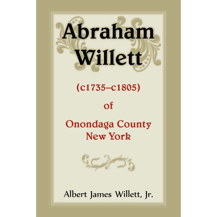 Abraham Willett (c1735-c1805) of Onondaga County, New York - Historical Genealogy Research Paper for Ancestry & Family Tree Studies | Perfect for Historians, Genealogists, and American History Enthusiasts