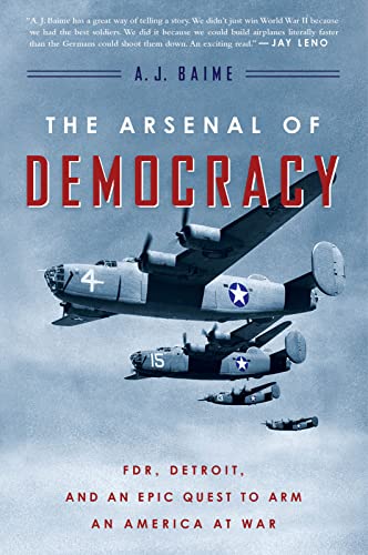 The Arsenal of Democracy: FDR, Detroit, and the Epic Quest to Arm America During WWII - Historical Book on US War Effort & Industrial Mobilization for Military History Enthusiasts