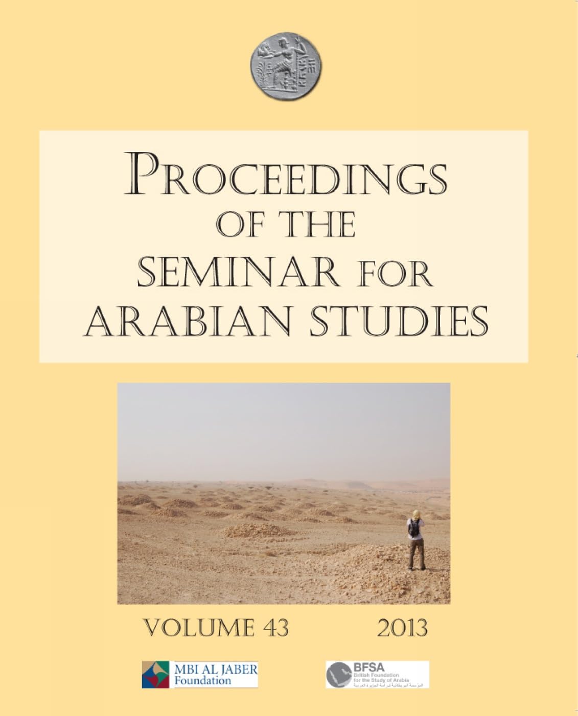 Proceedings of the Seminar for Arabian Studies Volume 43 (2013) - Research Papers from the 46th Annual Conference in London | Middle East Academic Publications | Perfect for Scholars, Historians & Middle Eastern Studies Researchers