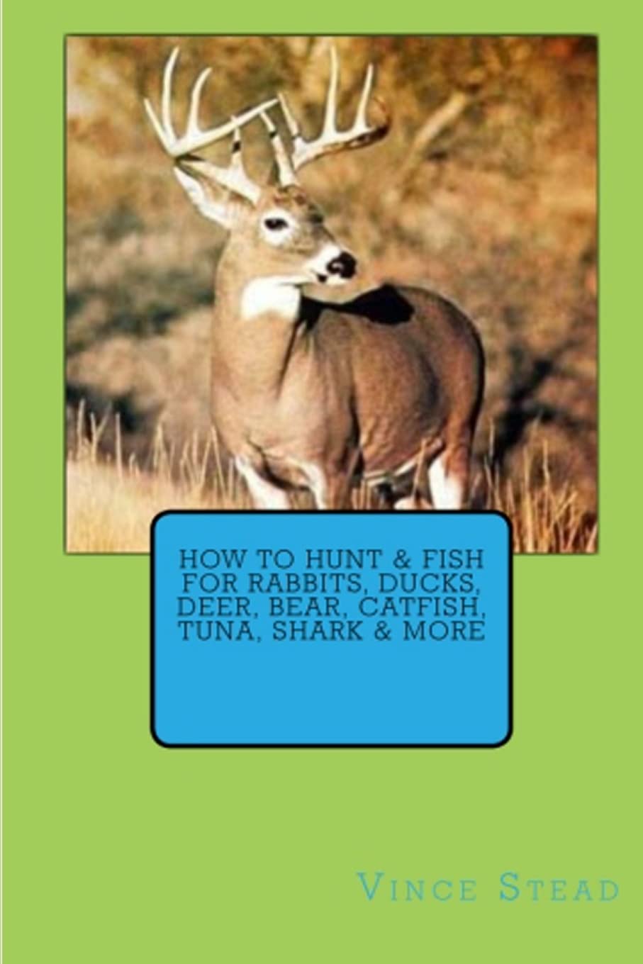 Ultimate Guide to Hunting & Fishing: Rabbits, Ducks, Deer, Bear, Catfish, Tuna, Shark & More | Tips for Beginners & Pros | Outdoor Adventure Essentials