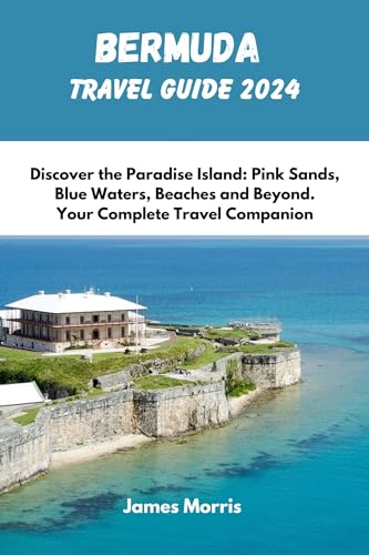 Bermuda Travel Guide 2024: Explore Pink Sand Beaches, Crystal Blue Waters & Island Adventures | Complete Vacation Planner for Couples, Families & Solo Travelers