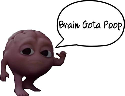 Brain Gotta Poop Funny Vinyl Sticker - Waterproof Decal for Cars, Trucks, Laptops, Windows & Walls - Durable Graphic Art for Home, Office & Vehicle Decor