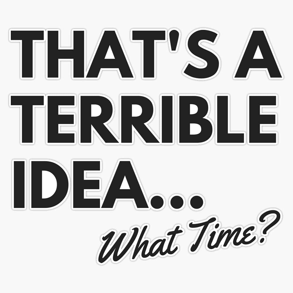 Funny Sarcastic Sticker - 'That's A Terrible Idea, What Time?' 5 Inch Vinyl Decal for Cars, Laptops & Water Bottles | Humorous Bumper Sticker for Office, College & Gifts