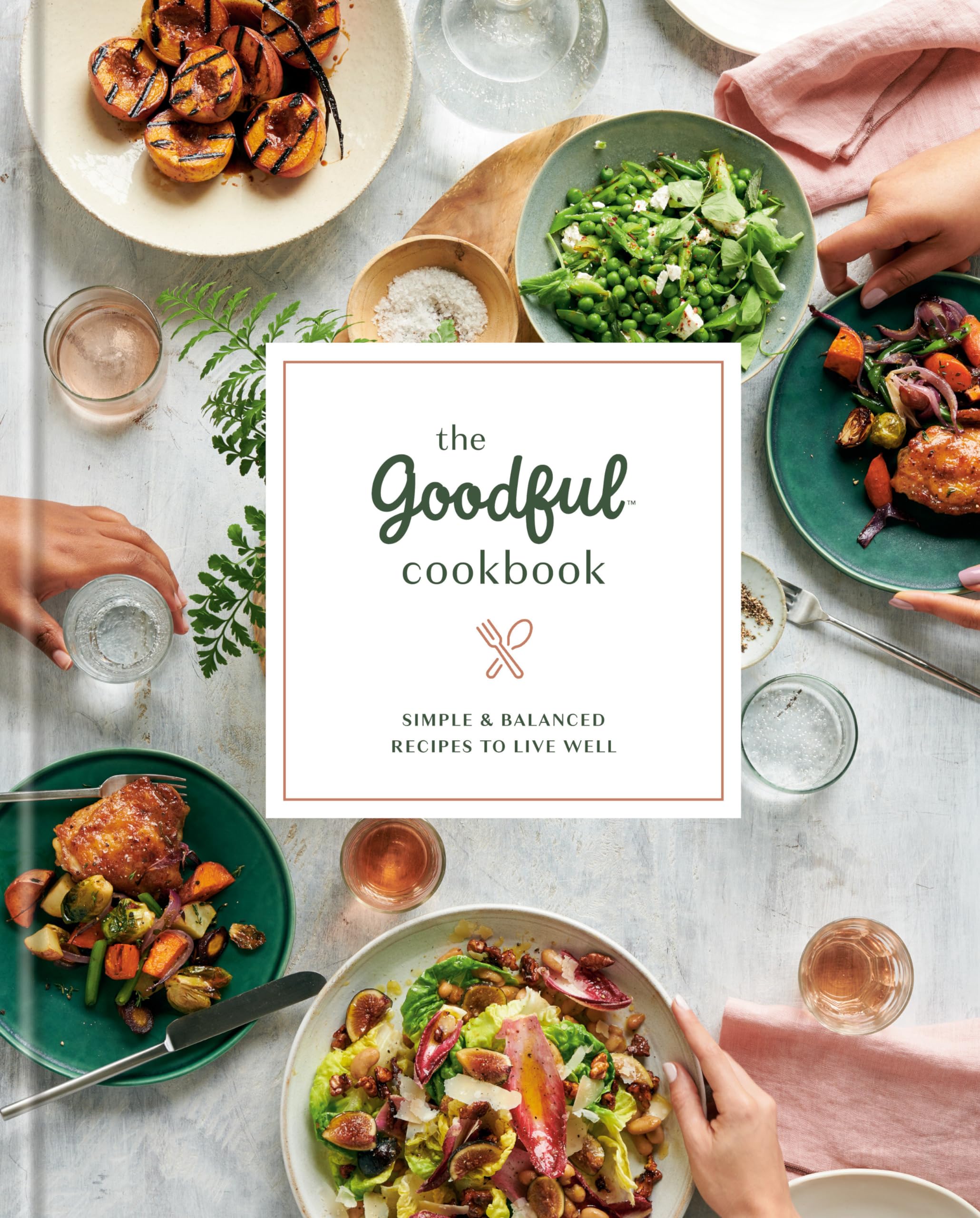 The Goodful Cookbook: Simple & Balanced Recipes for Healthy Living - Perfect for Home Cooking, Meal Prep & Wellness Lifestyles