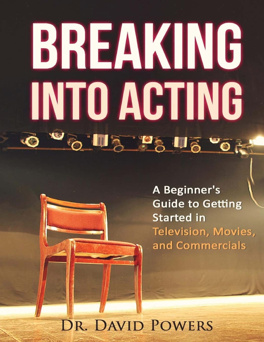 Breaking Into Acting: A Beginner's Guide to Getting Started in Television, Movies & Commercials | Step-by-Step Acting Career Guide for Aspiring Actors & Performers | Perfect for Drama School Students & Theater Enthusiasts