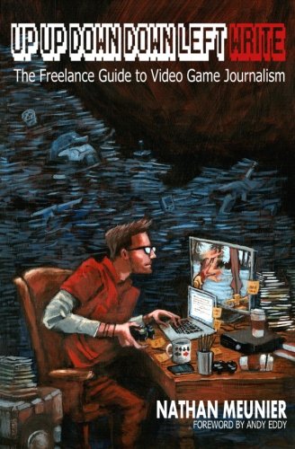 Up Up Down Down Left WRITE: The Ultimate Freelance Guide to Video Game Journalism - Tips for Writing Reviews, News & Features - Perfect for Aspiring Gaming Journalists & Bloggers