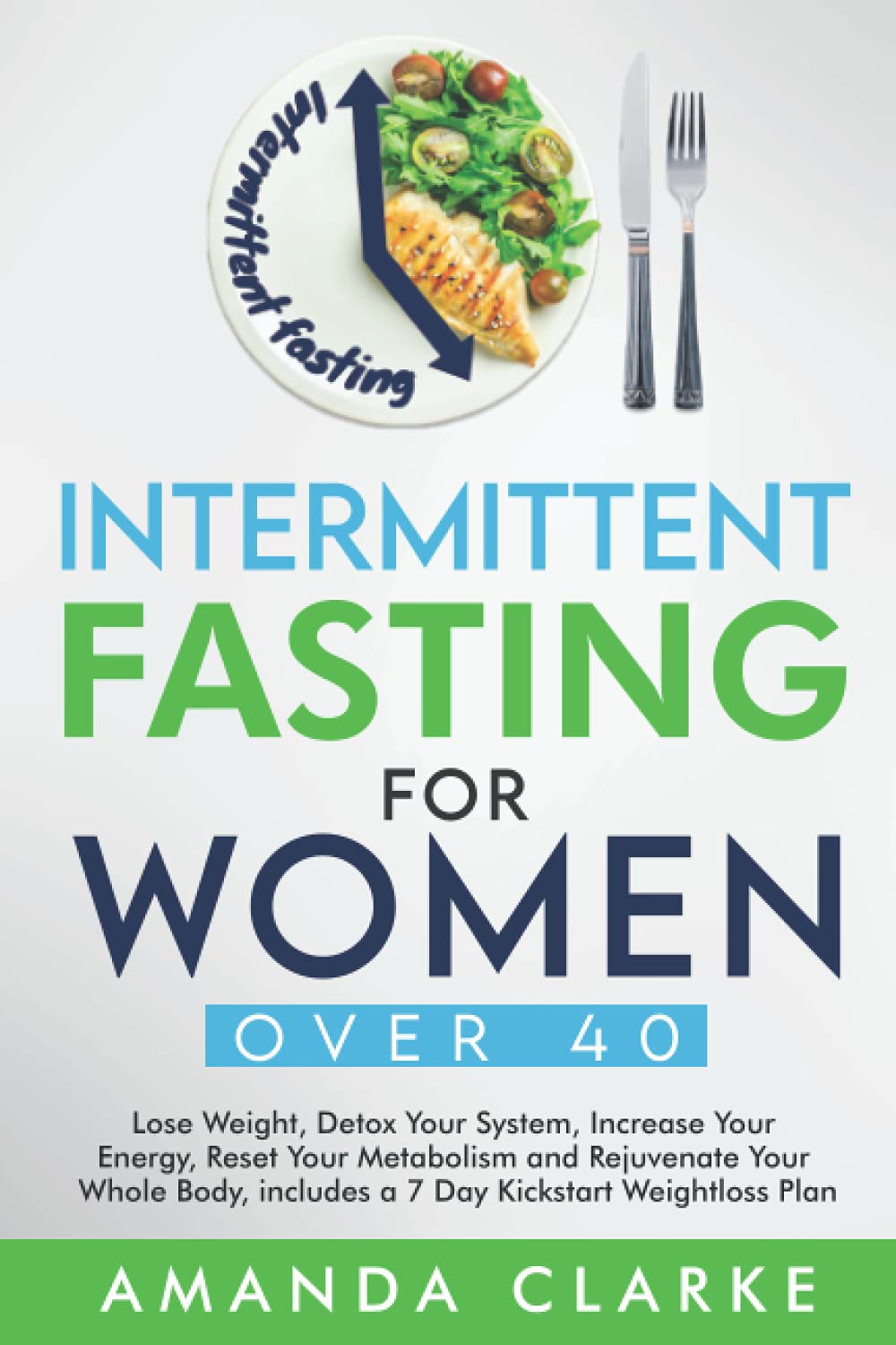 Intermittent Fasting for Women Over 40: Weight Loss Guide to Detox, Boost Energy & Reset Metabolism | 7-Day Kickstart Plan for Body Rejuvenation | Perfect for Busy Professionals & Menopause Wellness