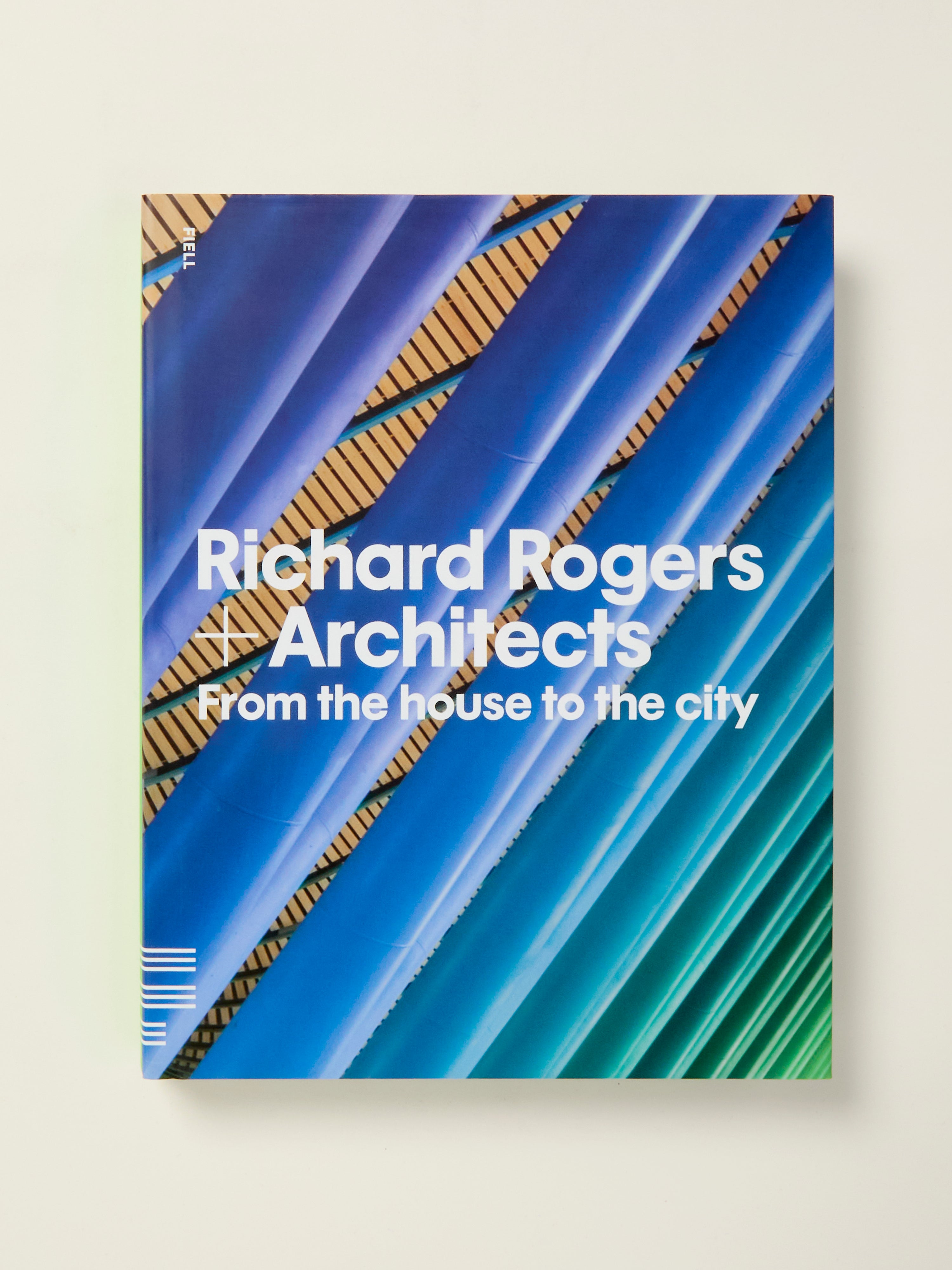 Richard Rogers + Architects: From the House to the City | Architectural Design Book for Modern Homes & Urban Planning | Perfect for Students, Professionals & Architecture Enthusiasts