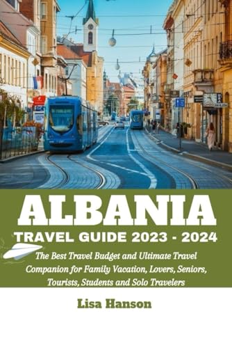 Albania Travel Guide 2023-2024: Ultimate Budget Travel Book for Family Vacations, Romantic Getaways, Senior Tours & Solo Adventures - Perfect for Tourists & Students (Best Travel Guides 2023) | Plan Your Dream Trip to Albanian Beaches & Historic Sites