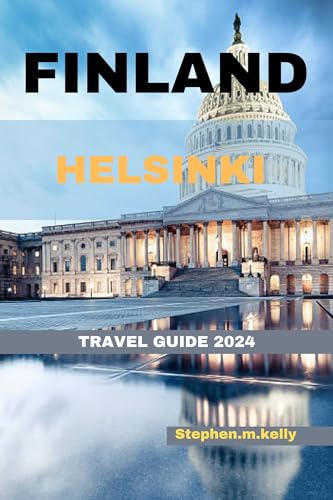 FINLAND HELSINKI TRAVEL GUIDE 2024: Essential Pocket Guide for Exploring Helsinki - Perfect for Tourists, Solo Travelers & City Adventures