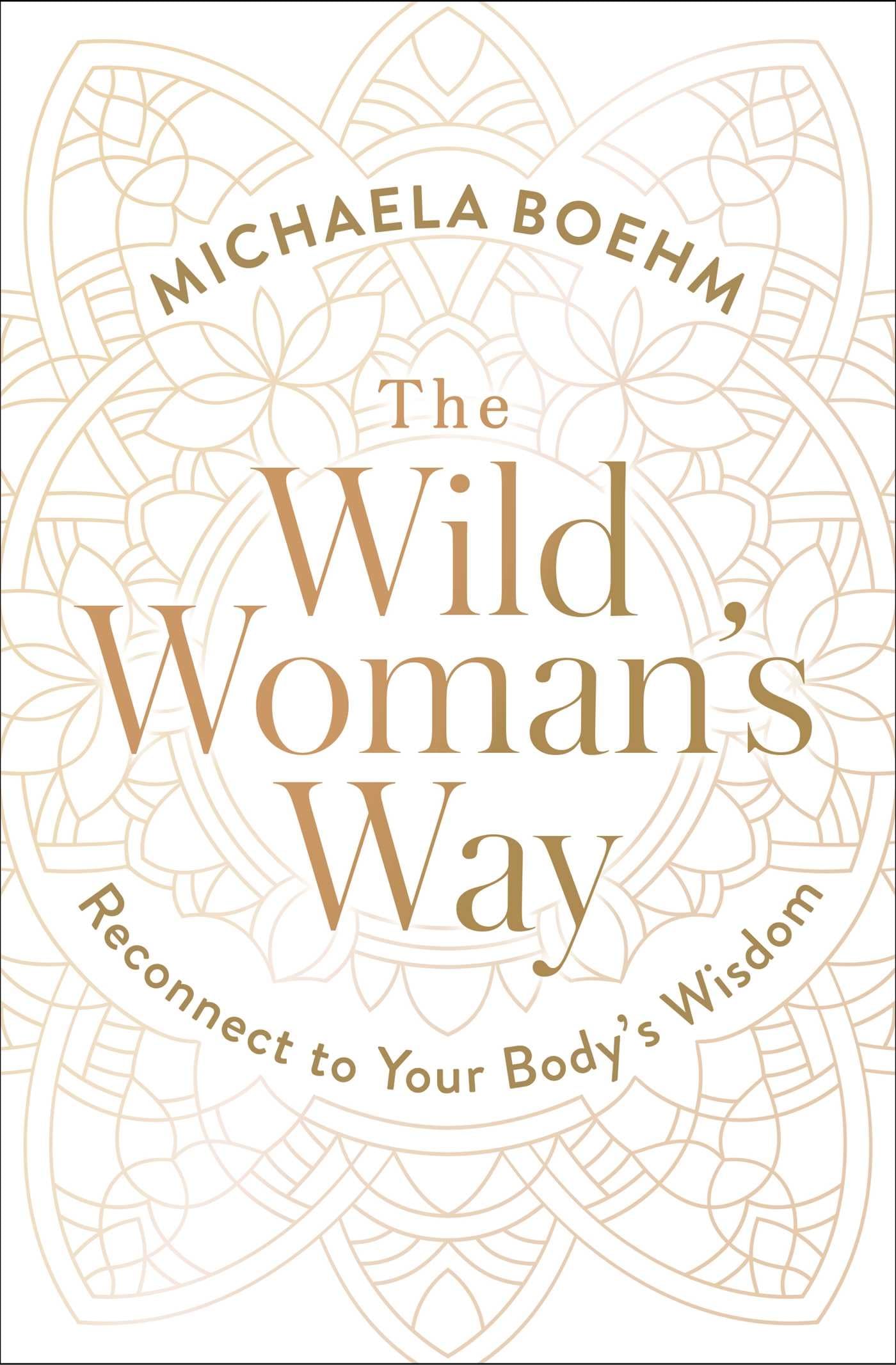 The Wild Woman's Way: A Spiritual Growth Guide for Women to Reconnect with Body Wisdom - Perfect for Meditation, Self-Discovery & Feminine Empowerment