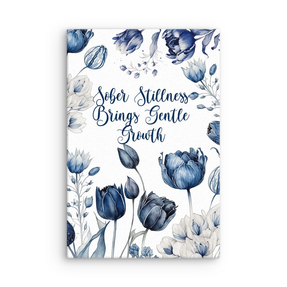 Sober Stillness Brings Gentle Growth - Inspirational Canvas Wall Art for Home & Office Decor
