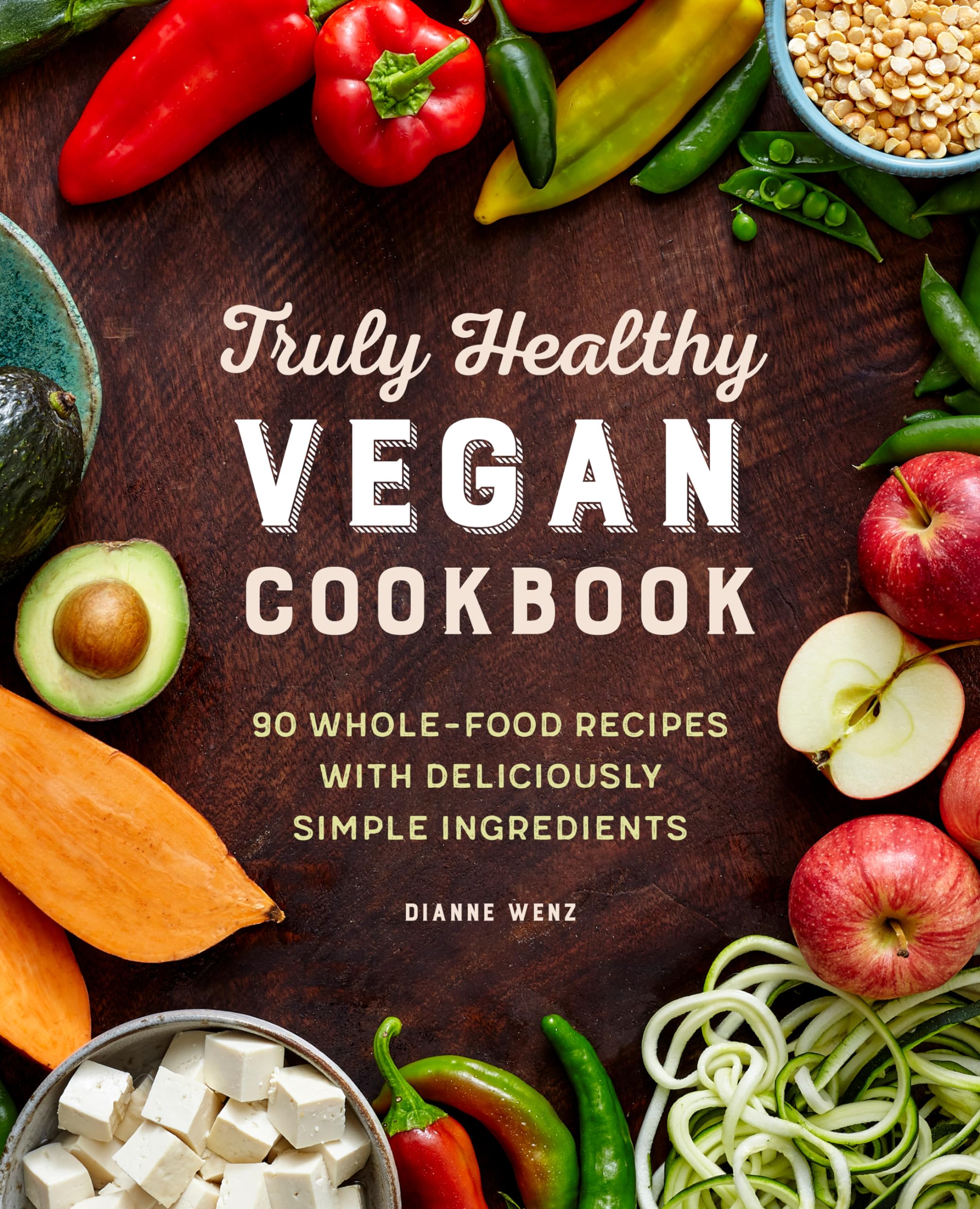 Truly Healthy Vegan Cookbook: 90 Whole-Food Plant-Based Recipes with Simple Ingredients | Easy Vegan Meals for Beginners & Healthy Lifestyle