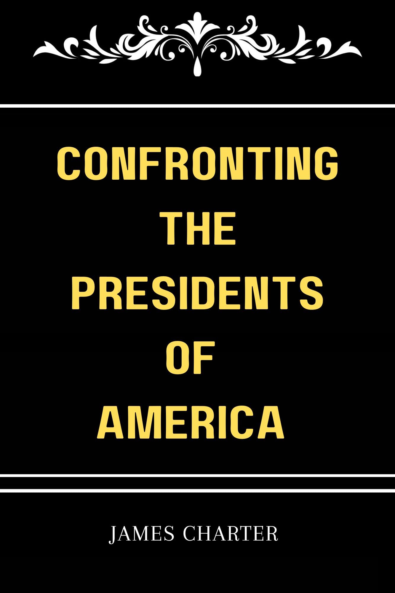 Confronting the Presidents of America: Uncovering the History and Impact of All 46 U.S. Presidents | American History Book for Students, Educators & Political Enthusiasts | Perfect for Classrooms, Book Clubs & Gift Giving