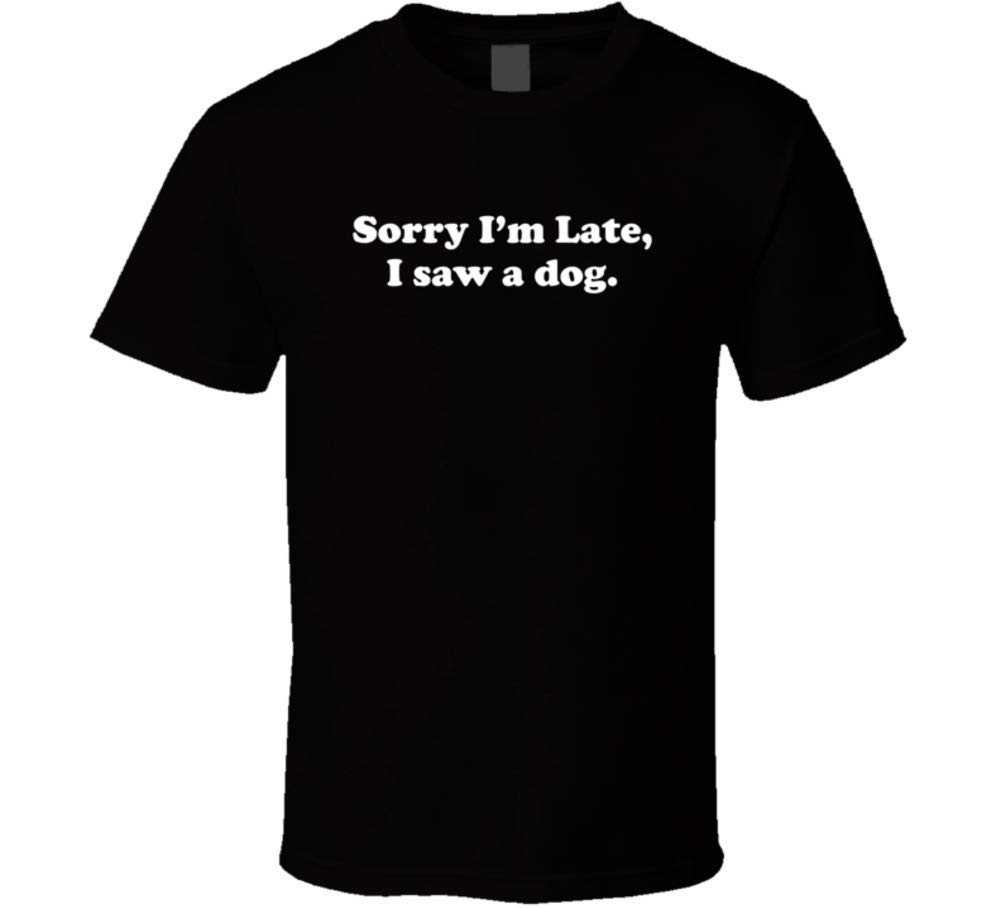 Funny 'Sorry I’m Late I Saw A Dog' Graphic T-Shirt for Men & Women | Trendy Humor Tee for Casual Wear, Gifts & Dog Lovers
