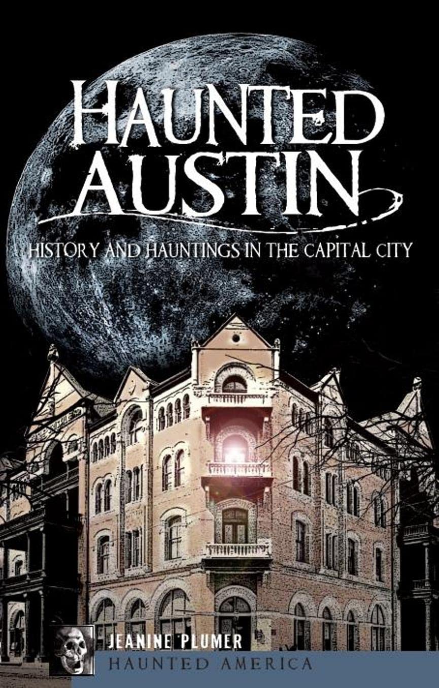 Haunted Austin: History and Hauntings in Texas' Capital City - True Ghost Stories & Paranormal Investigations for Halloween Tours and Spooky Travel Adventures