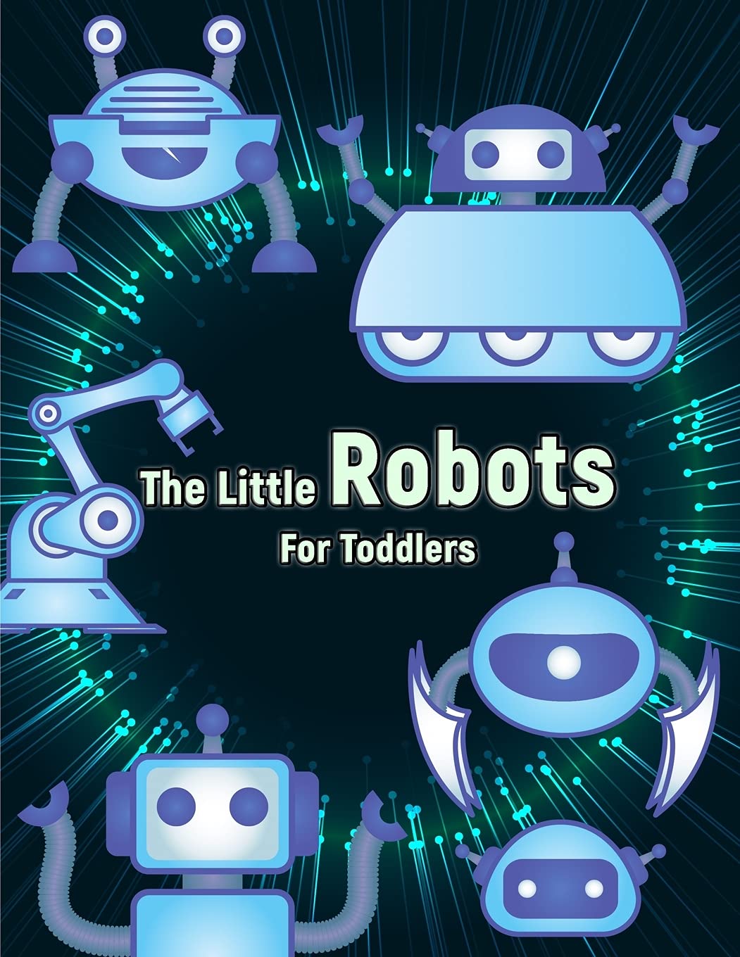 The Little Robots: Simple Robots Coloring Book for Toddlers - Fun & Educational Activity for Kids, Preschool Learning, Creative Playtime at Home or School