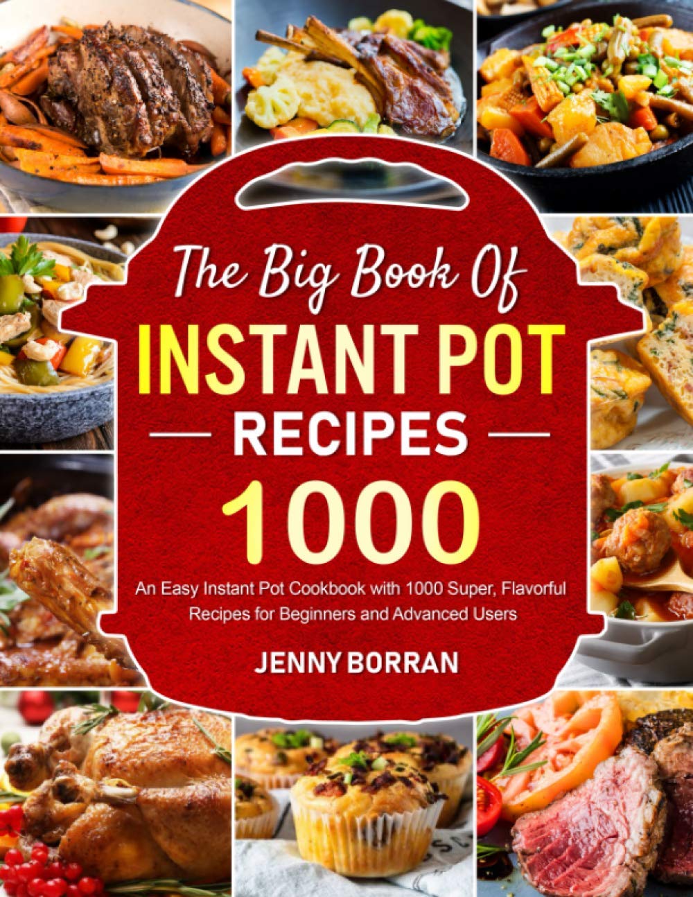 The Big Book of Instant Pot Recipes: 1000 Easy & Flavorful Instant Pot Cookbook for Beginners & Experts - Includes Air Fryer & Oven Recipes for Quick Meals, Family Dinners & Meal Prep