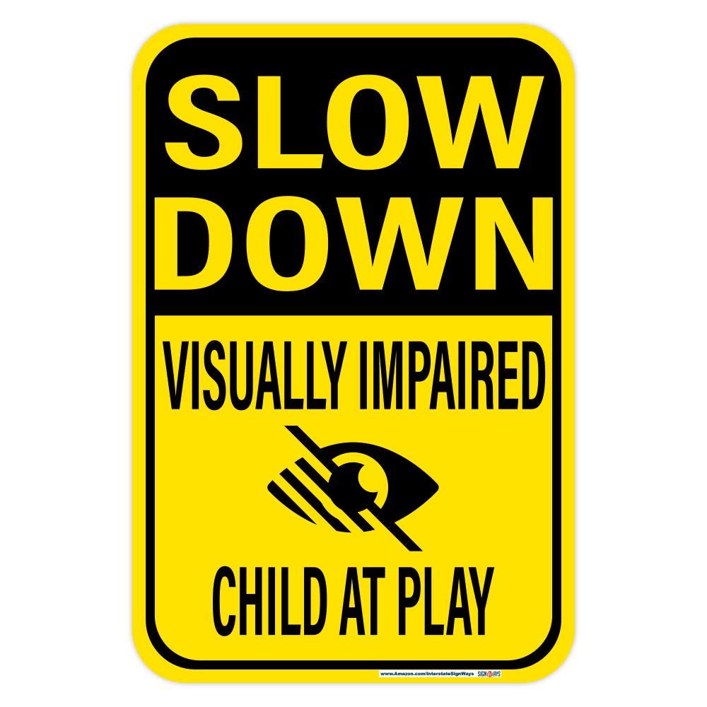 Slow Down Visually Impaired Child at Play Sign - 12x18 Inch UV Protected Weatherproof Aluminum Safety Sign with Reflective Surface for Day/Night Visibility - Rust-Free .080 Gauge with Pre-Drilled Holes - Perfect for School Zones, Residential Areas & Playground Safety