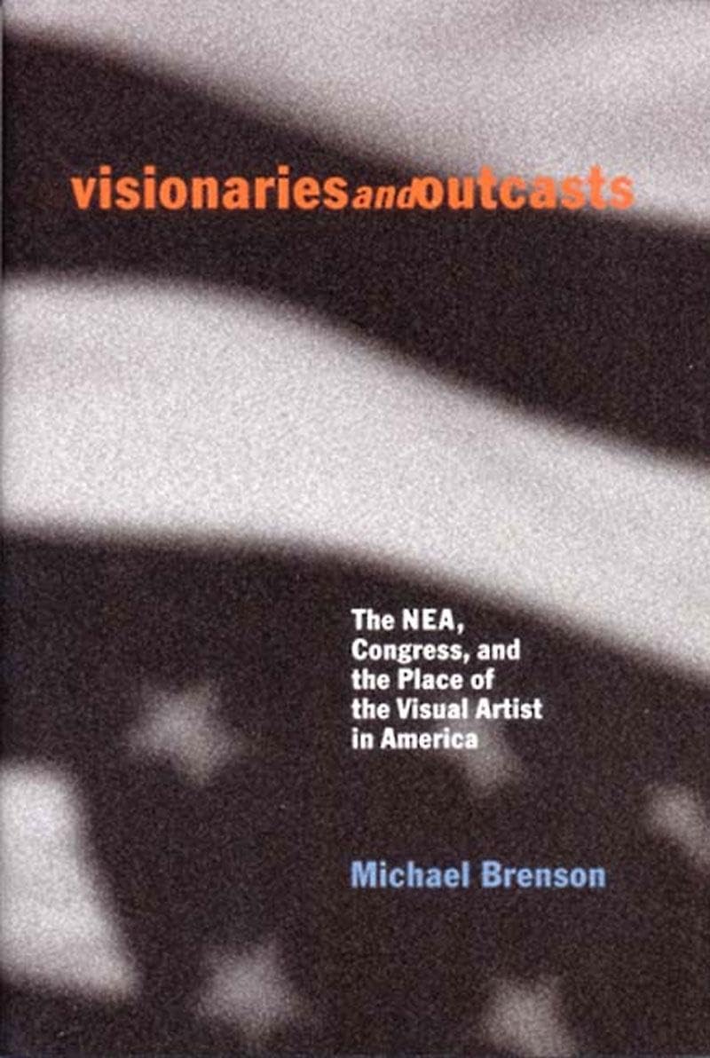 Visionaries and Outcasts: The NEA, Congress, and the Role of Visual Artists in America | Art History Book for Collectors, Educators & Cultural Enthusiasts