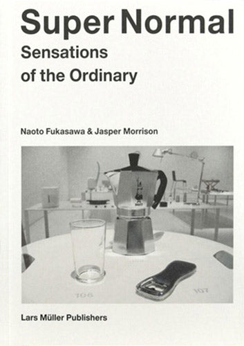 Super Normal: Sensations of the Ordinary - Experience Everyday Beauty in Home Decor & Lifestyle