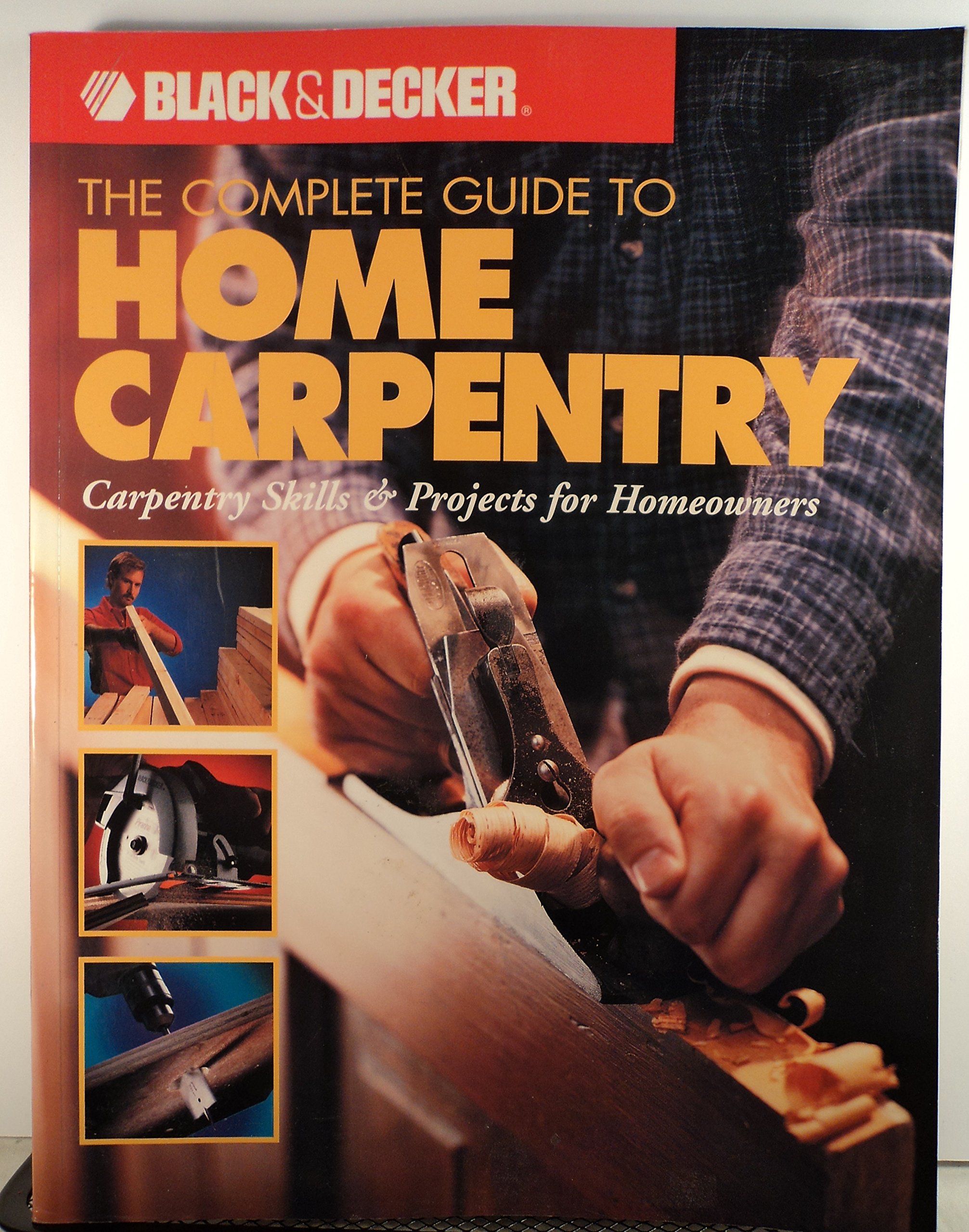 The Complete Guide to Home Carpentry: Essential Woodworking Skills & DIY Projects for Beginners - Perfect for Home Renovation, Furniture Building & Wood Crafts (Black & Decker Home Improvement Library)