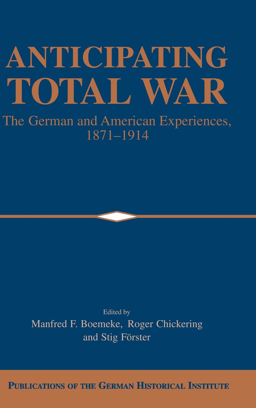 Anticipating Total War: German & American Military Strategies 1871-1914 - German Historical Institute Publication | WWI History Book for Scholars & War History Enthusiasts