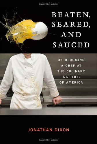 Beaten, Seared, and Sauced: Becoming a Chef at the Culinary Institute of America - Professional Cooking Guide for Aspiring Chefs & Culinary Students - Perfect for Home Kitchens & Culinary Schools