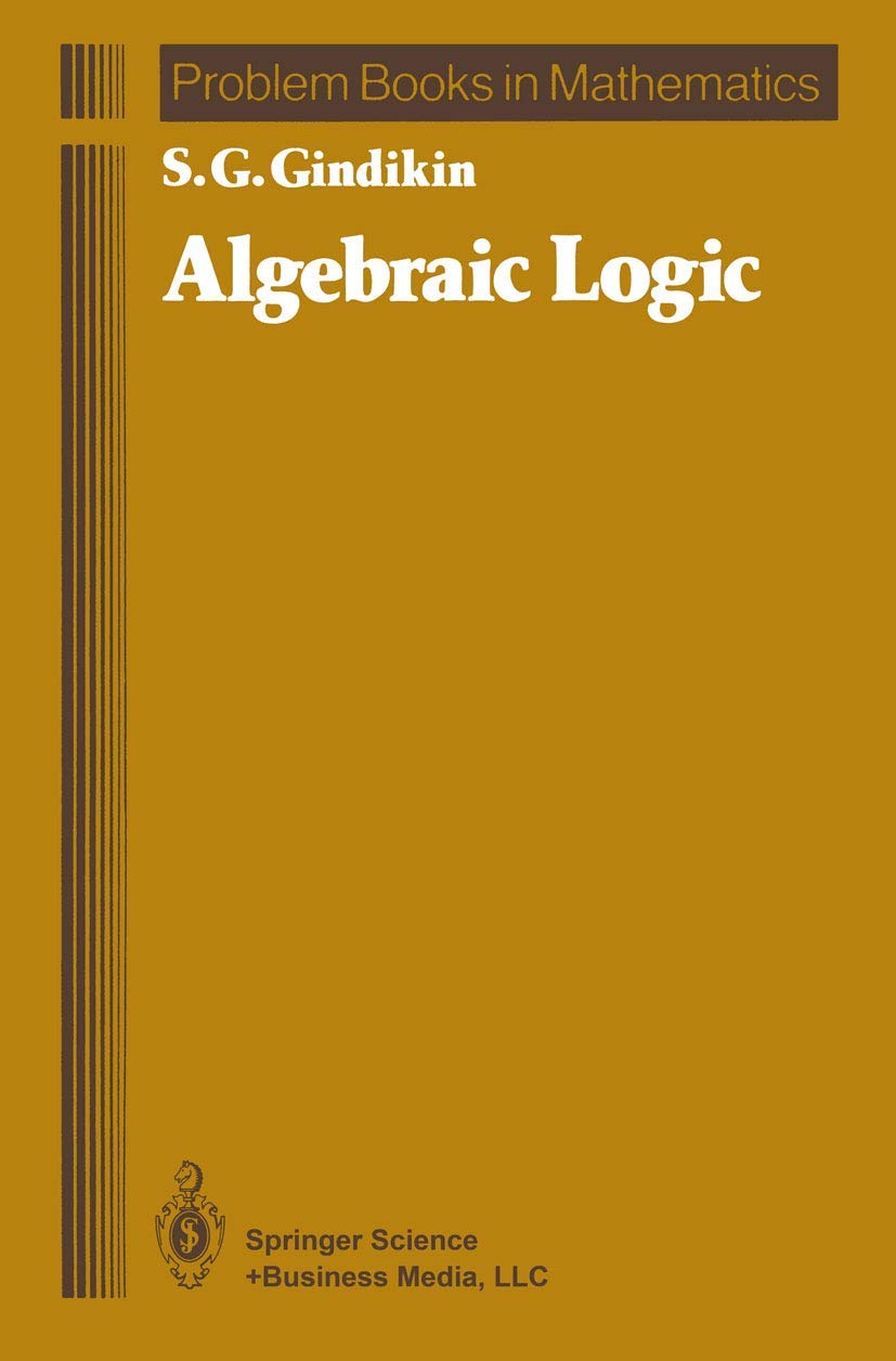 Algebraic Logic Problem Book in Mathematics - Advanced Exercises & Solutions for College Students & Math Enthusiasts | Perfect for Self-Study, Exam Prep & Classroom Teaching