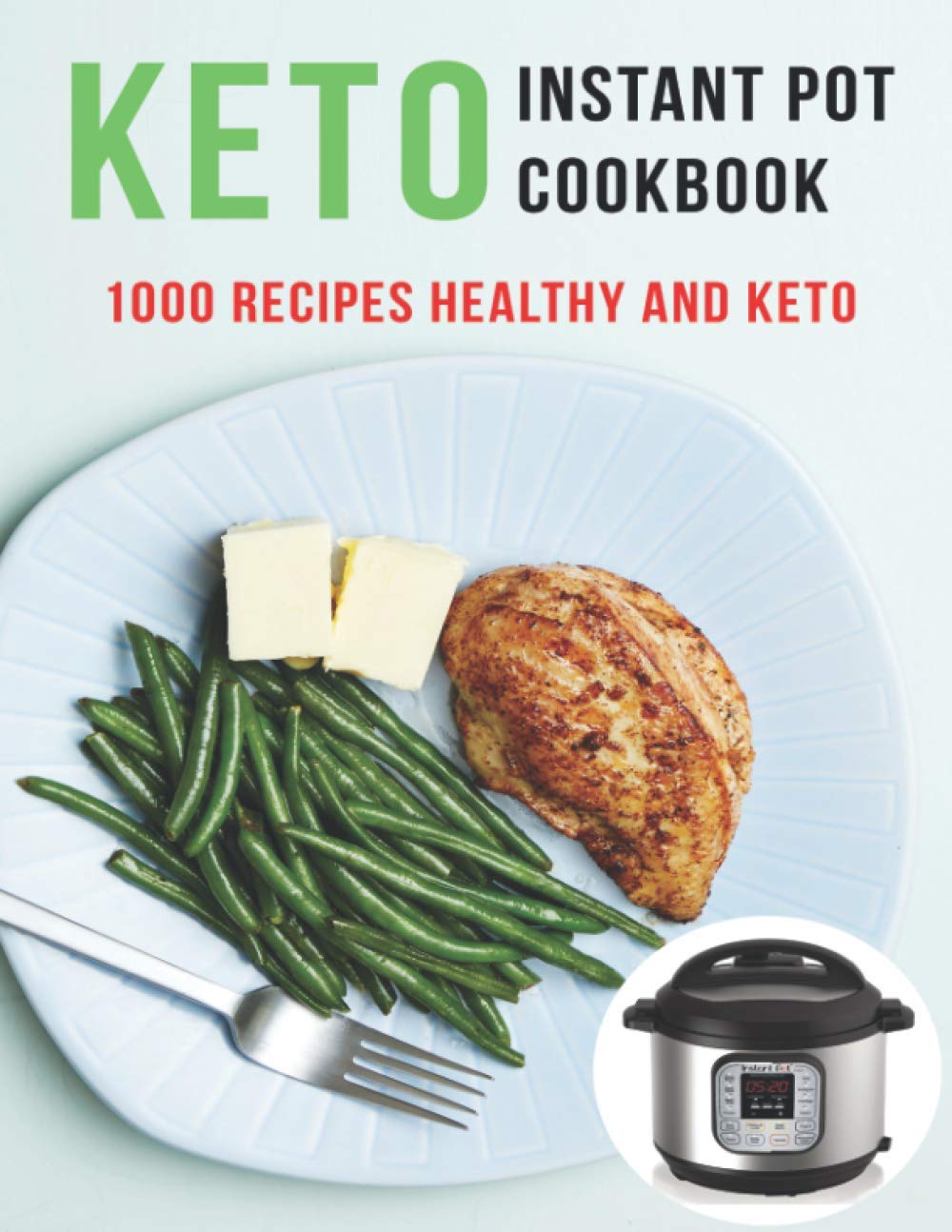 Keto Instant Pot Cookbook: 1000 Healthy & Delicious Low-Carb Recipes for Weight Loss & Meal Prep | Perfect for Busy Families & Keto Diet Beginners