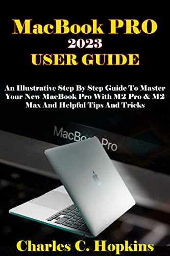 MacBook Pro 2023 User Guide: Step-by-Step Manual for M2 Pro & M2 Max Models with Expert Tips | Learn Setup, Features & Productivity Hacks for Work, Study & Creative Projects