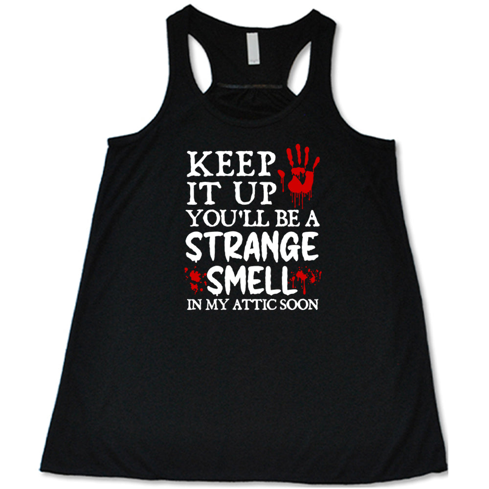 Keep It Up You'll Be A Strange Smell In My Attic Soon Shirt - Funny Dark Humor Graphic Tee for Men & Women - Perfect for Halloween, Gifts, and Unique Fashion Statements