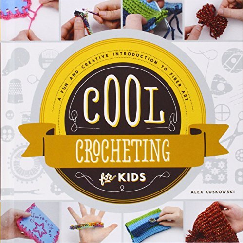 Cool Crocheting for Kids: Fun & Creative Fiber Art Introduction - Beginner-Friendly DIY Yarn Crafts for Children by Alex Kuskowski | Perfect for After-School Activities, Birthday Gifts & Family Bonding Time