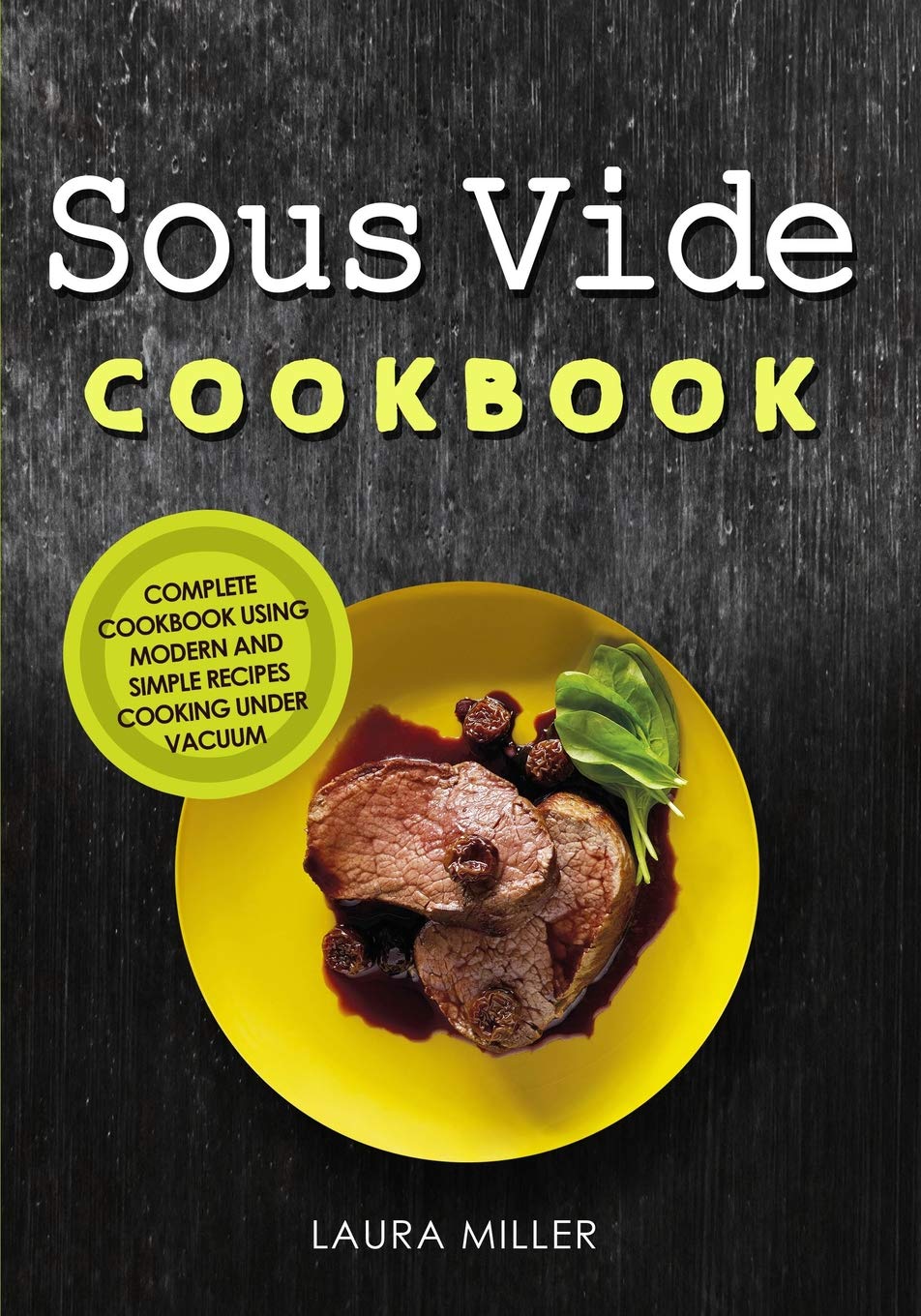 Sous Vide Cookbook: Modern & Simple Vacuum Cooking Recipes for Perfect Meals | Ideal for Home Chefs & Meal Prep