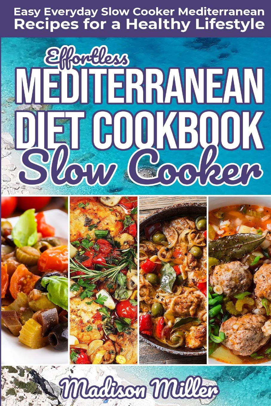 Effortless Mediterranean Diet Slow Cooker Cookbook: 100+ Easy & Healthy Slow Cooker Recipes for Weight Loss & Heart Health | Perfect for Busy Families, Meal Prep & Heart-Healthy Lifestyle (Mediterranean Cooking Guide)