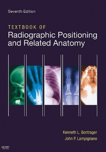 Textbook of Radiographic Positioning and Related Anatomy 7th Edition by Kenneth Bontrager & John Lampignano - Medical Imaging Guide for Radiology Students & Technicians (X-Ray Positioning, CT Scan Reference, Clinical Practice)