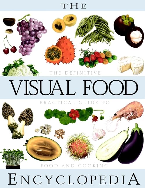 The Visual Food Encyclopedia: The Definitive Practical Guide to Food and Cooking - Perfect for Home Chefs, Culinary Students & Food Enthusiasts