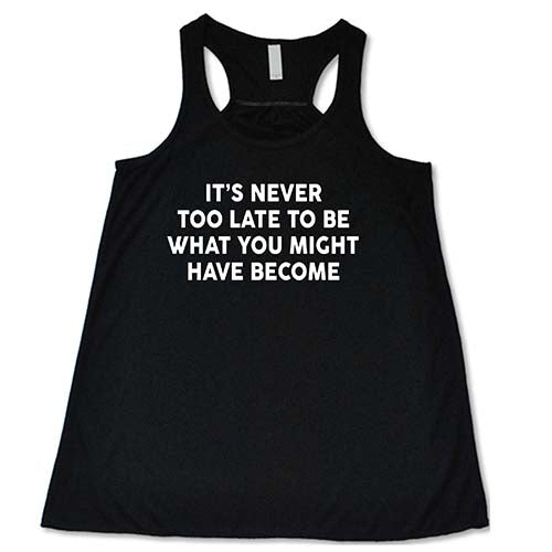 It's Never Too Late To Be What You Might Have Been