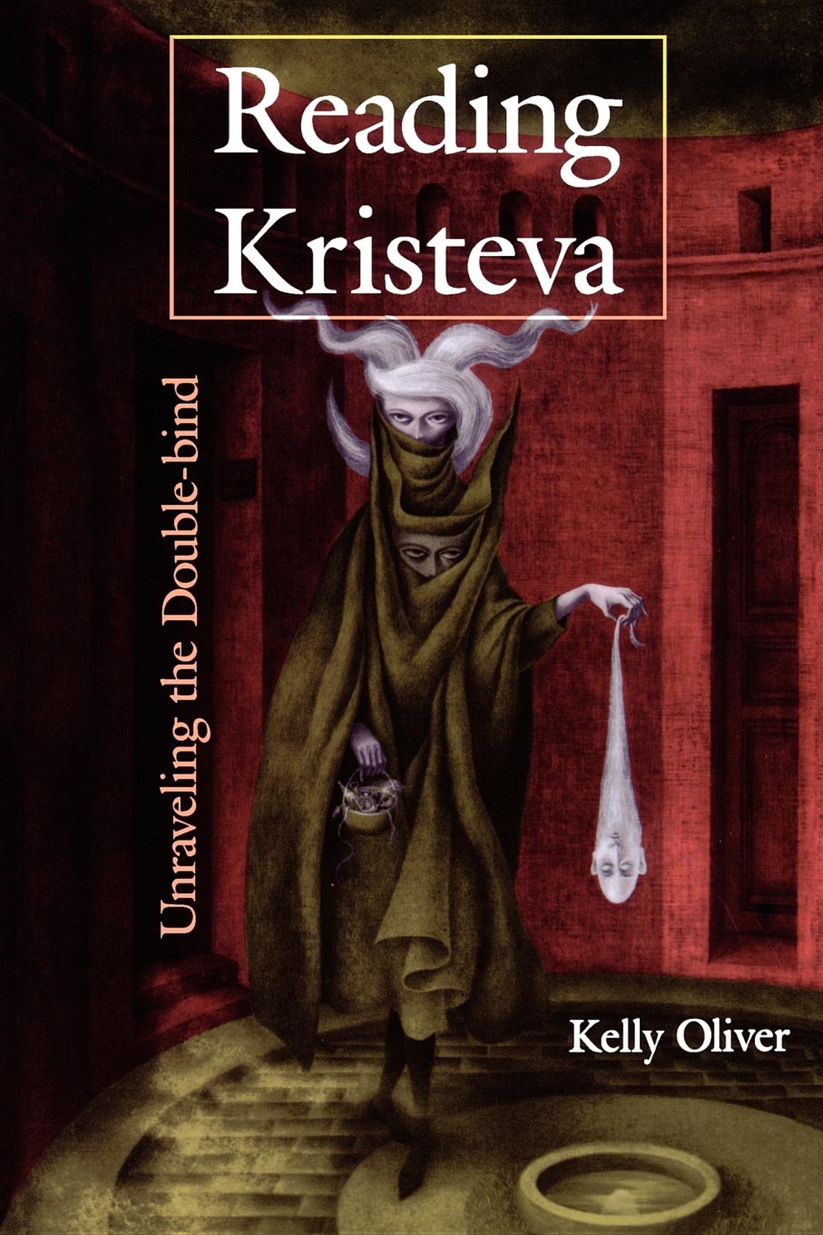 Reading Kristeva: Unraveling the Double-bind - Feminist Literary Theory Book for Academic Study & Research - Perfect for University Courses, Thesis Writing, and Critical Analysis