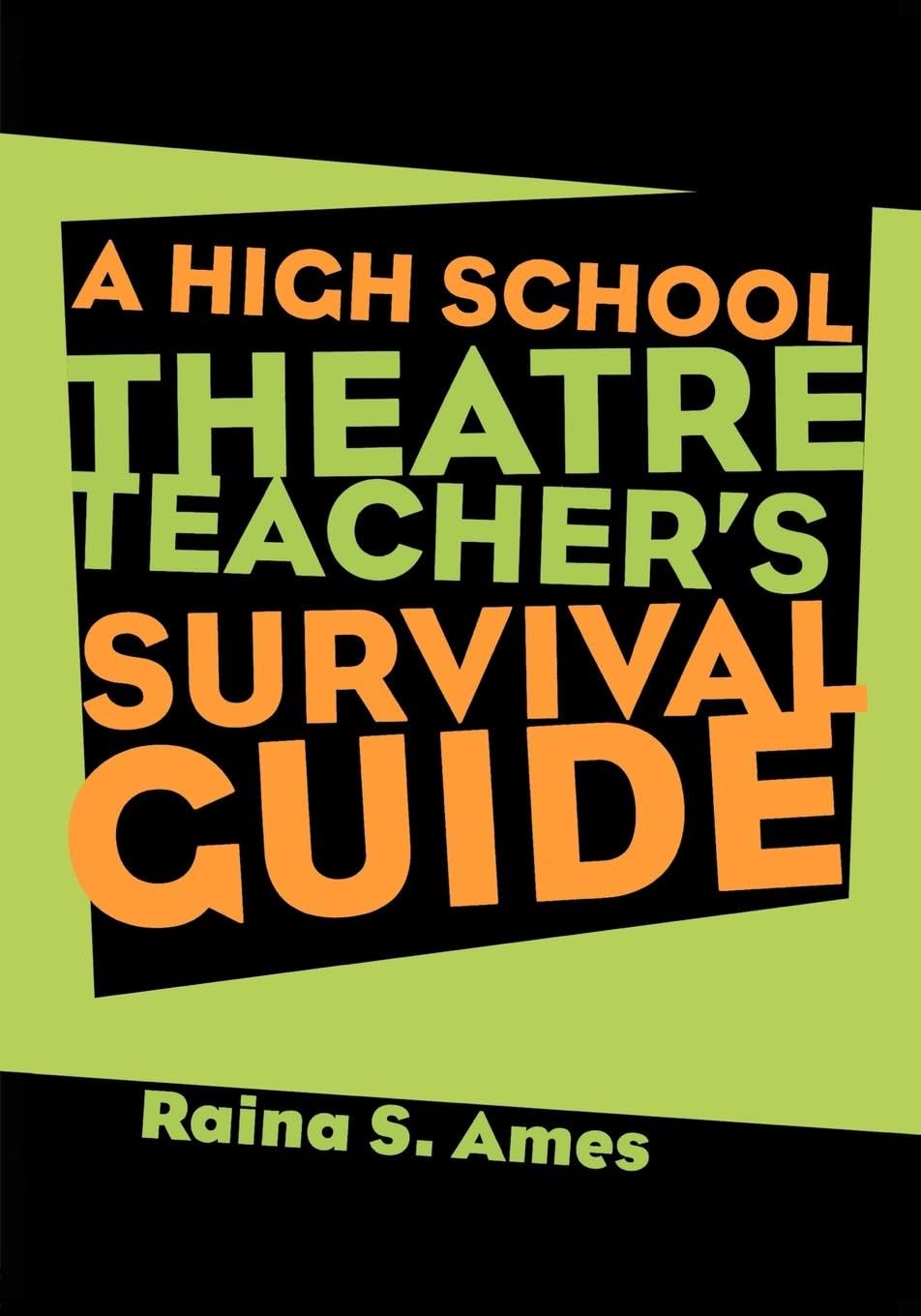 The High School Theatre Teacher's Survival Guide - Essential Tips for Drama Educators | Perfect for Classroom Instruction, Student Productions & Theater Program Development