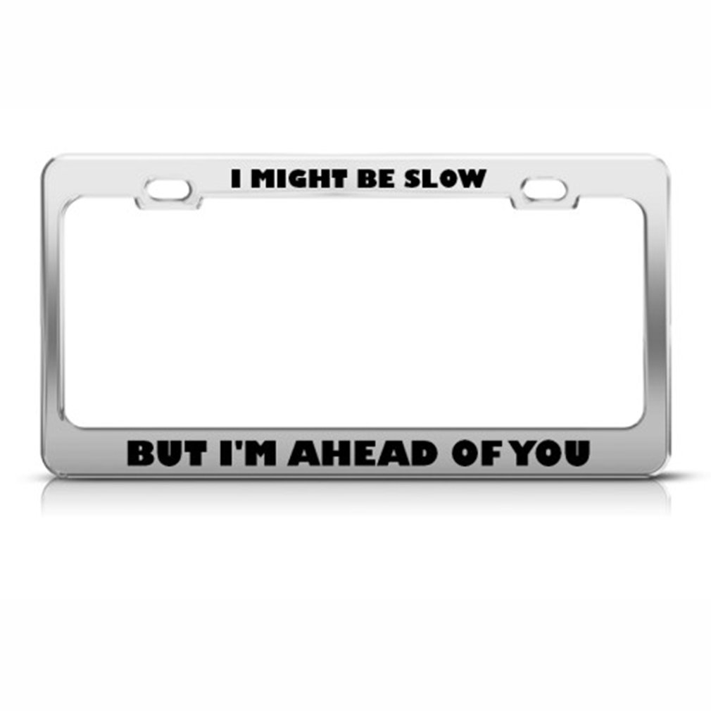 Speedy Pros Might Be Slow But I'm Ahead of You - Funny Humor Stainless Steel License Plate Frame - Perfect for Car Enthusiasts & Prank Gifts