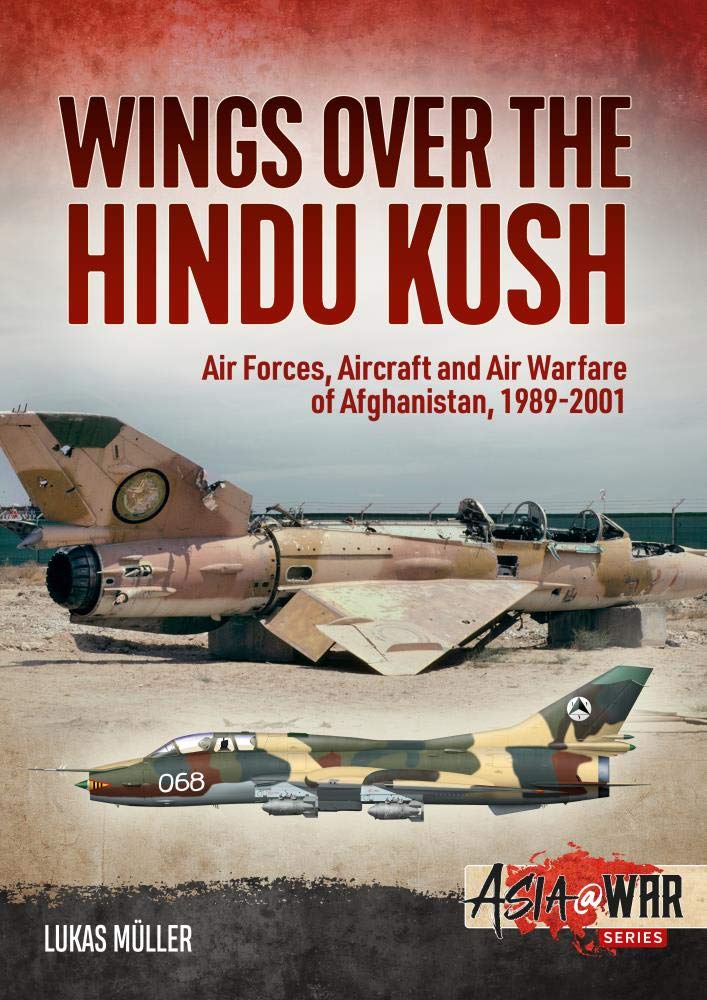 Wings Over the Hindu Kush: Afghanistan Air Forces, Aircraft & Air Warfare 1989-2001 - Asia@War Military History Book | Perfect for Aviation Enthusiasts & Cold War Researchers