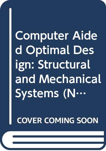 Computer Aided Optimal Design: Structural and Mechanical Systems - NATO ASI Series (Computer & Systems Sciences) | Engineering Textbook for Mechanical Design & Structural Analysis