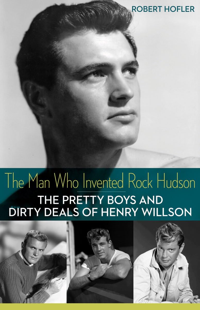 The Man Who Invented Rock Hudson: Henry Willson's Hollywood Scandals & Pretty Boys - Behind-the-Scenes Stories of 1950s Celebrity Deals | Perfect for Film Buffs & Hollywood History Lovers